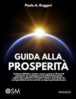 Guida alla prosperità. Il sistema definitivo, testato e messo a punto in 30 anni di esperienza, per guadagnare la tua libertà finanziaria imparando a generare e investire il denaro