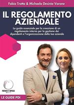Il regolamento aziendale. La guida essenziale per la creazione di un regolamento interno per la gestione dei dipendenti e l'organizzazione della tua azienda
