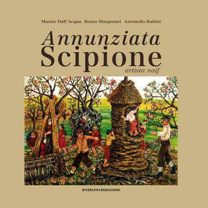 Annunziata Scipione artista naif. Ediz. illustrata - Marzio Dall'Acqua,Renzo Margonari,Antonello Rubini - copertina