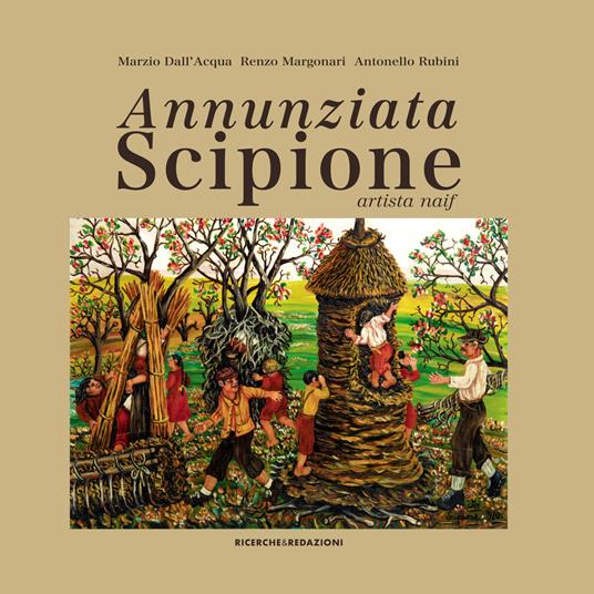 Annunziata Scipione artista naif. Ediz. illustrata - Marzio Dall'Acqua,Renzo Margonari,Antonello Rubini - copertina