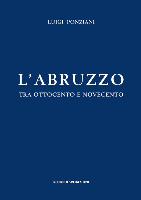 L' Abruzzo tra Ottocento e Novecento. Studi e ricerche - Luigi Ponziani - copertina