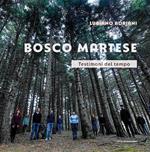 Bosco Martese. Testimoni del tempo. Ediz. illustrata