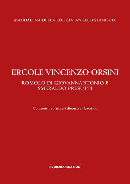 Ercole Vincenzo Orsini, Romolo Di Giovannantonio e Smeraldo Presutti. Comunisti abruzzesi dinanzi al fascismo - Maddalena Della Loggia,Angelo Staniscia - copertina