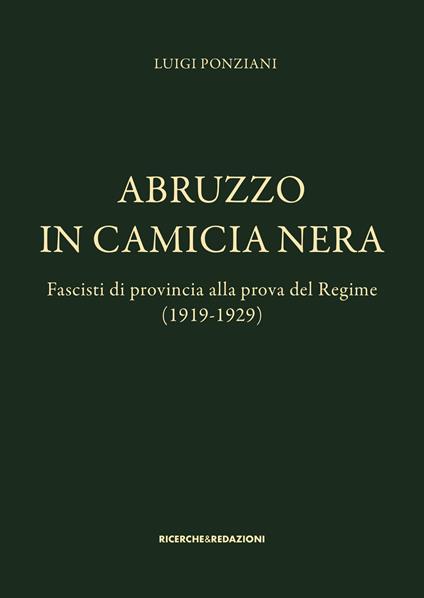 Abruzzo in camicia nera. Fascisti di provincia alla prova del Regime (1919-1929) - Luigi Ponziani - copertina
