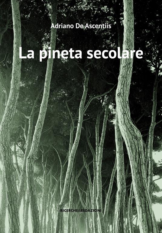 La pineta secolare. La cattedrale arborea di Pineto tra storia e natura - Adriano De Ascentiis - copertina