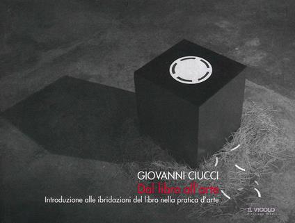Dal libro all'arte. Introduzione alle ibridazioni del libro nella pratica d'arte - Giovanni Ciucci - copertina