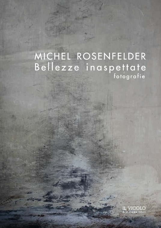 Bellezze inaspettate. Fotografie. Ediz. italiana, inglese e francese - Michel Rosenfelder - copertina