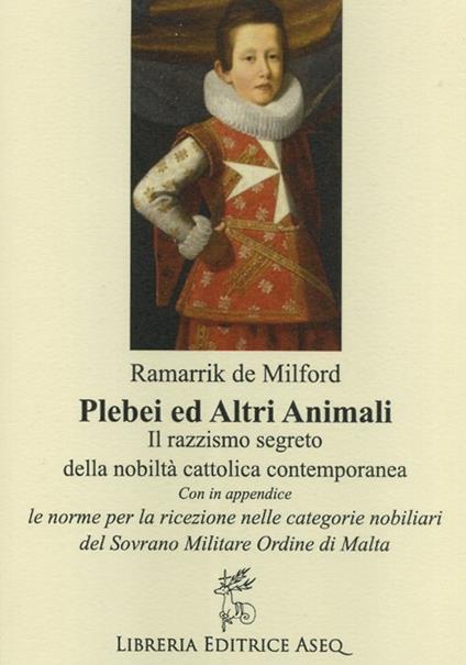Plebei ed altri animali. Il razzismo segreto della nobiltà cattolica contemporanea - Ramarrick De Milford - copertina