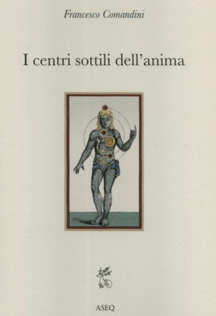 I centri sottili dell'anima. Considerazioni sulla fisiologia dell'uomo interiore nella tradizione cristiana - Francesco Comandini - copertina