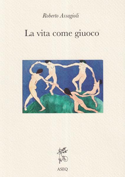 La Vita come Giuoco. Ediz. integrale - Roberto Assagioli - copertina