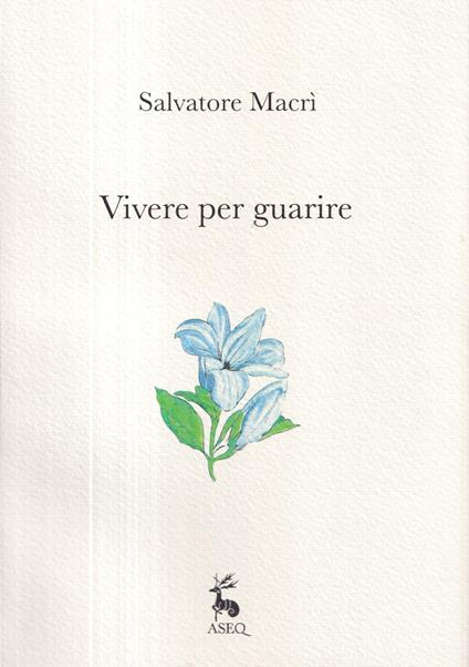Vivere per guarire. Ediz. illustrata - Salvatore Macrì - copertina