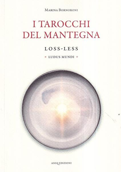 I tarocchi del Mantegna. Loss-Less. Ludus Mundi - Marina Bornoroni - copertina