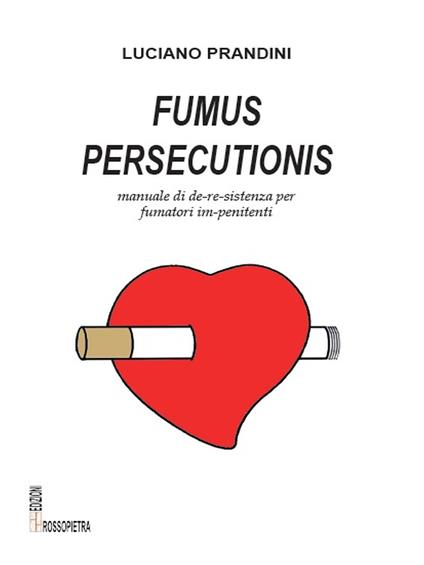 Fumus persecutionis. Manuale di de-re-sistenza per fumatori im-penitenti - Luciano Prandini - copertina