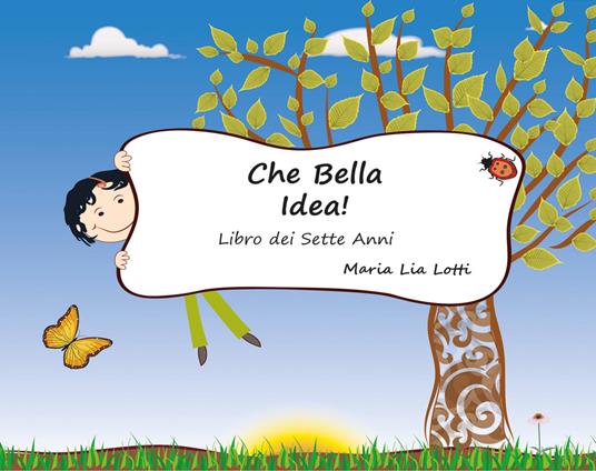 Che bella idea. Libro dei sette anni - Maria Lia Lotti - copertina