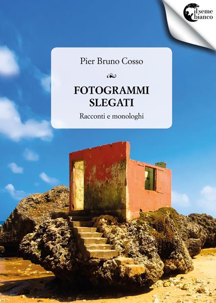 Fotogrammi slegati. Racconti e monologhi - Pier Bruno Cosso - copertina
