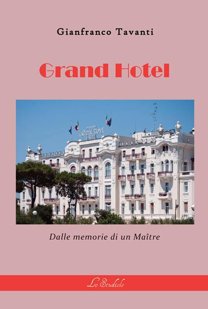 Grand hotel. Dalle memorie di un maître - Gianfranco Tavanti - copertina