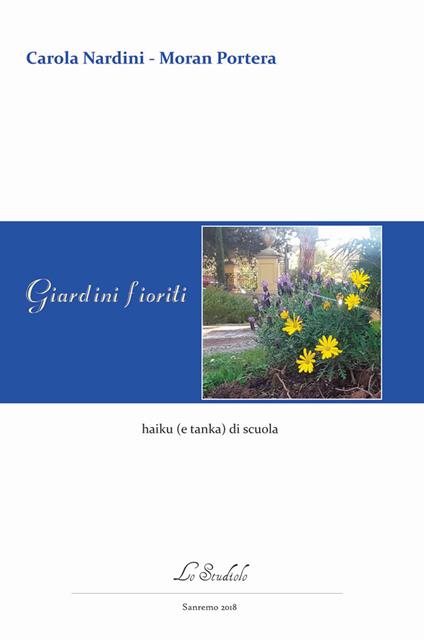 Giardini Fioriti. Haiku (e tanka) di scuola - Nardini Carola,Moran Portera - copertina