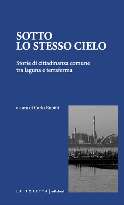 Sotto lo stesso cielo. Storie di cittadinanza comune tra laguna e terraferma. Ediz. integrale - copertina