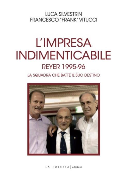 L'impresa indimenticabile. Reyer 1995-96. La squadra che battè il suo destino. Ediz. illustrata - Luca Silvestrin,Francesco Vitucci - copertina