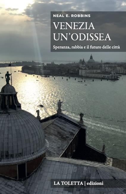 Venezia, un'odissea. Speranza, rabbia e il futuro delle città. Ediz. integrale - Neal E. Robbins - copertina