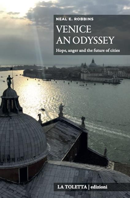 Venice an Odyssey. Hope, anger and the future of the cities. Ediz. integrale - Neal E. Robbins - copertina