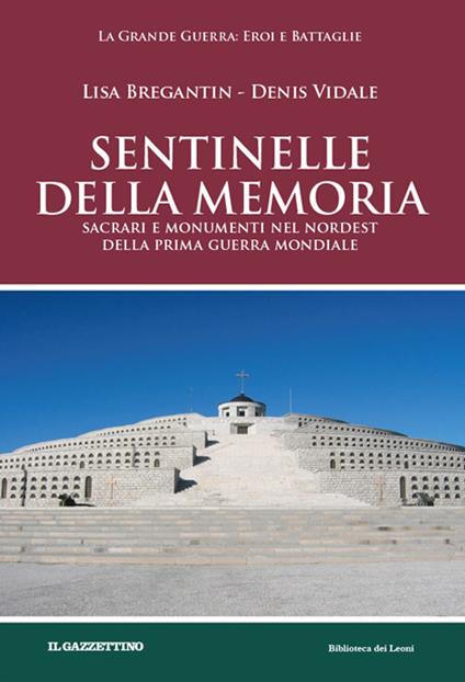 Sentinelle della memoria. Sacrari e monumenti nel Nordest della prima guerra mondiale - Lisa Bregantin,Denis Vidale - copertina