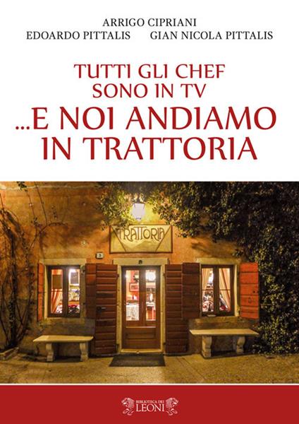 Tutti gli chef sono in tv... e noi andiamo in trattoria - Arrigo Cipriani,Edoardo Pittalis,Gian Nicola Pittalis - copertina