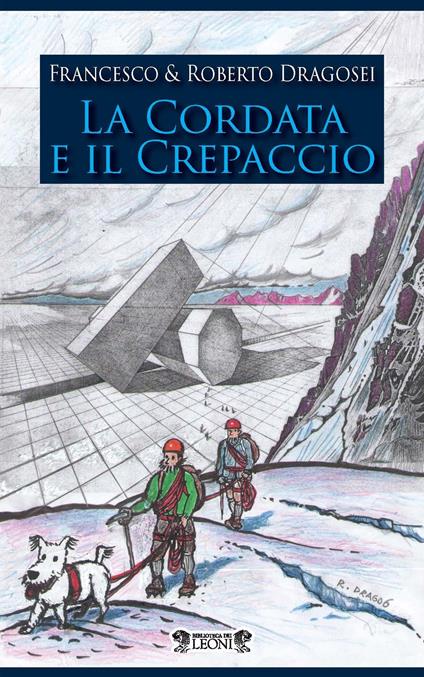 La cordata e il crepaccio - Francesco Dragosei,Roberto Dragosei - copertina