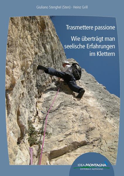 Trasmettere passione. Wie überträgt man seelische Erfahrungen im Klettern. Ediz. italiana e tedesca - Giuliano Stenghel,Heinz Grill - copertina