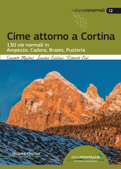 Cime attorno a Cortina. 130 vie normali in Ampezzo, Cadore, Braies, Pusteria - Ernesto Majoni,Sandro Caldini,Roberto Ciri - copertina