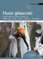 Flussi ghiacciati. Guida alle cascate di ghiaccio nelle valli Lanzo, Orco, Soana, Chiusella