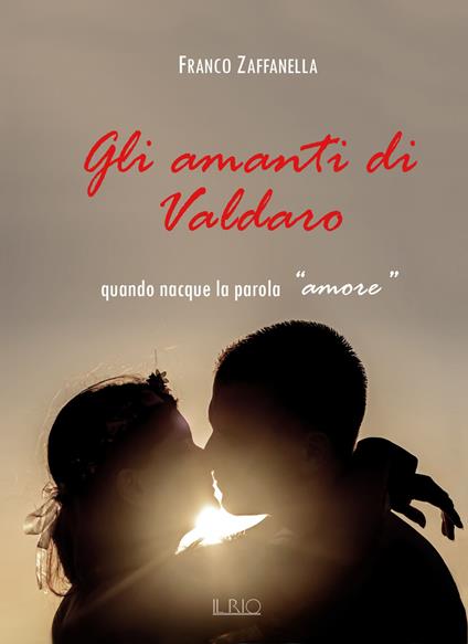 Gli amanti di Valdaro. Quando nacque la parola «amore» - Franco Zaffanella - copertina