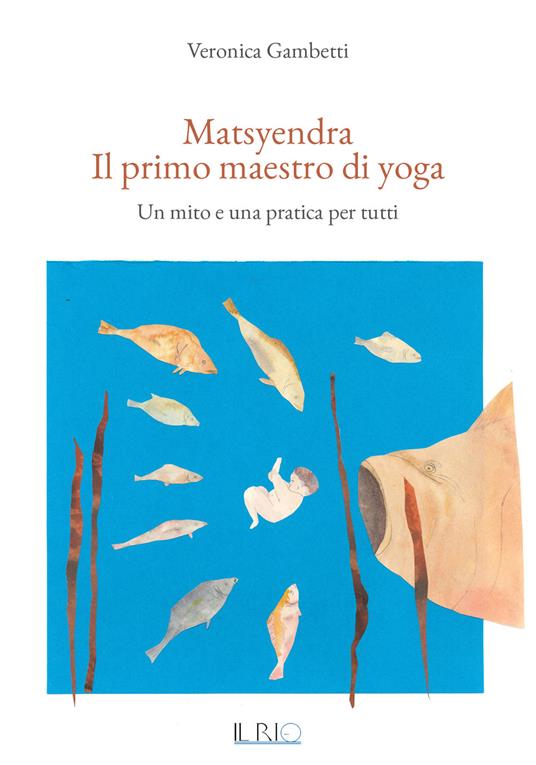 Matsyendra. Il primo maestro di yoga. Un mito e una pratica per tutti - Veronica Gambetti - copertina