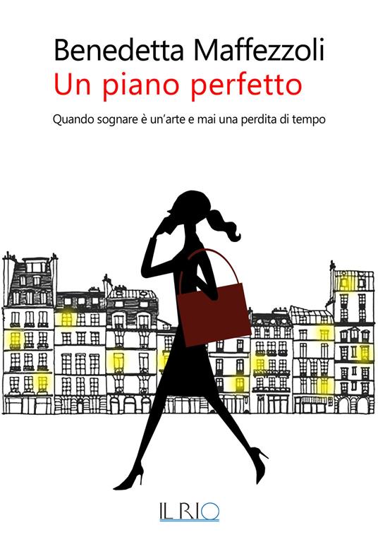 Un piano perfetto. Quando sognare è un'arte e mai una perdita di tempo - Benedetta Maffezzoli - copertina