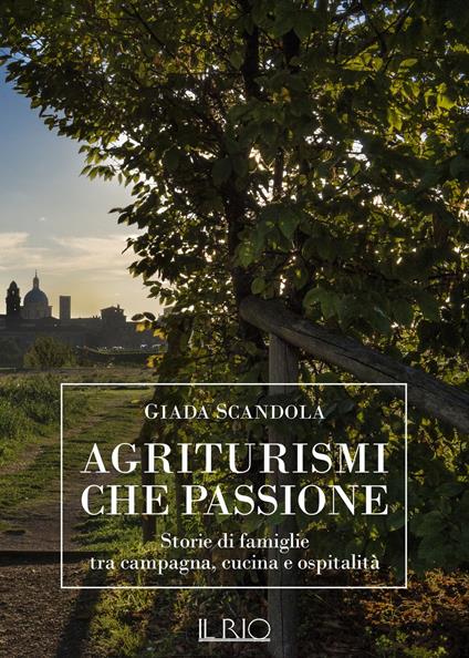 Agriturismi che passione. Storie di famiglie tra campagna, cucina e ospitalità - Giada Scandola - copertina