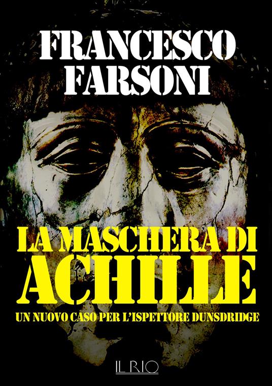 La maschera di Achille. Un nuovo caso per l'ispettore Dunsdridge - Francesco Farsoni - copertina