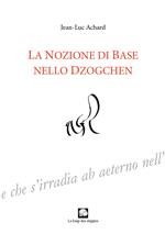 La nozione di Base nello Dzogchen. Ediz. integrale