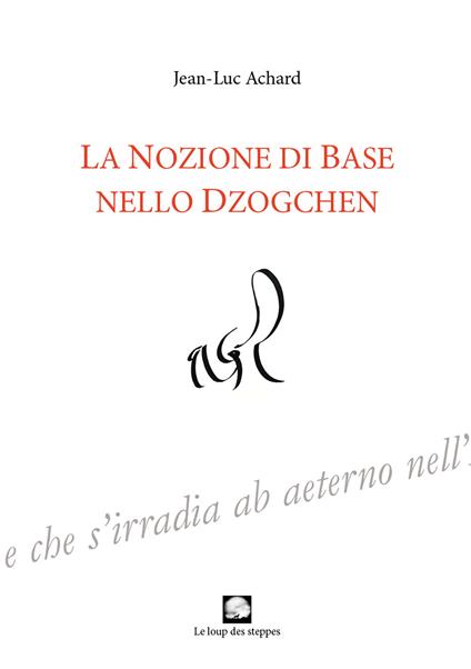 La nozione di Base nello Dzogchen. Ediz. integrale - Jean-Luc Achard - copertina