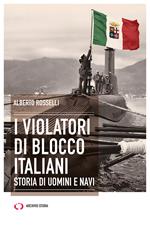 I violatori di blocco italiani. Storia di uomini e navi