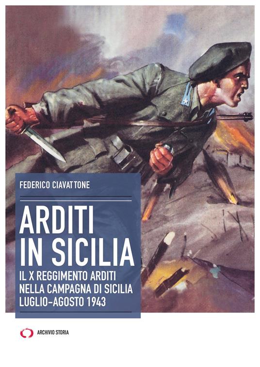 Arditi in Sicilia. Il X reggimento nella campagna di Sicilia. Luglio-agosto 1943 - Federico Ciavattone - copertina