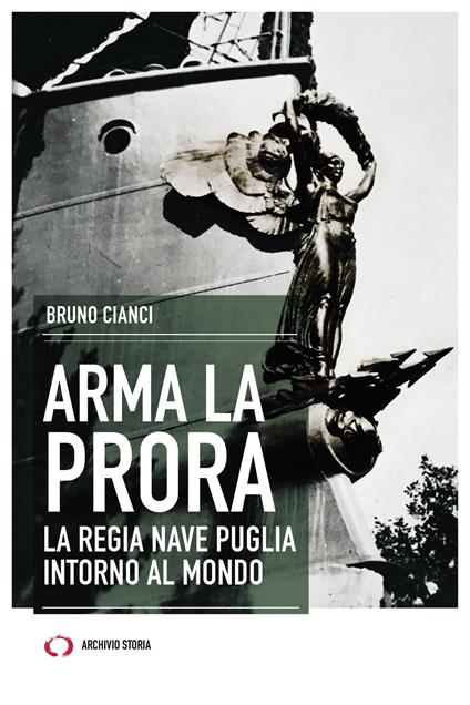 Arma la prora. La regia nave Puglia intorno al mondo - Bruno Cianci - copertina