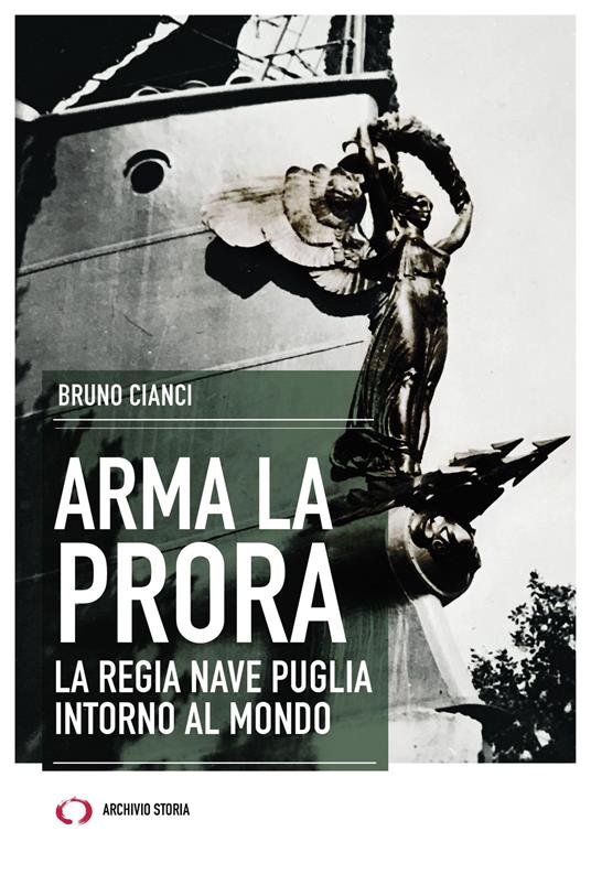 Arma la prora. La regia nave Puglia intorno al mondo - Bruno Cianci - copertina