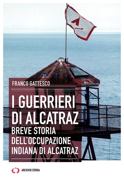 I guerrieri di Alcatraz. Breve storia dell’occupazione indiana di Alcatraz - Franco Gattesco - copertina
