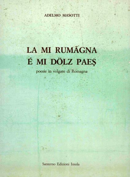 La mi Rumâgna é mi dölz paes. Poesie in volgare di Romagna - Adelmo Masotti - copertina