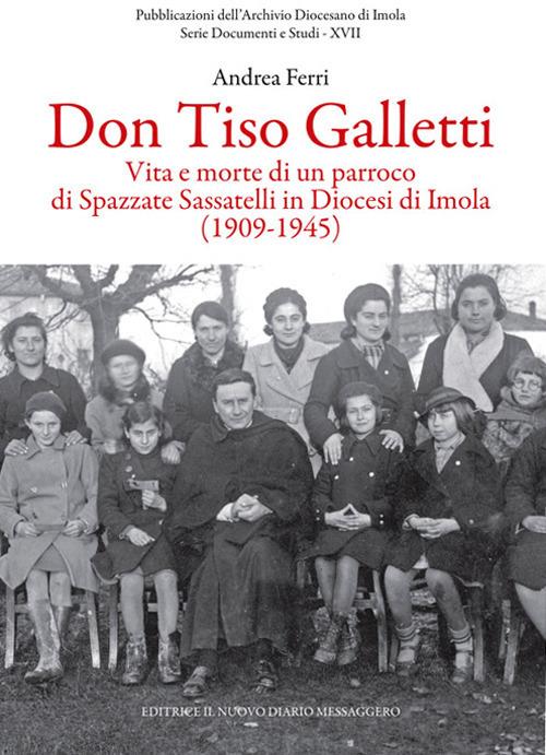 Don Tiso Galletti. Vita e morte di un parroco di Spazzate Sassatelli in diocesi di Imola (1909-1945) - Andrea Ferri - copertina