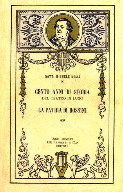 Cento anni di storia del teatro di Lugo. La patria di Rossini - Michele Rossi - copertina