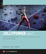 Jollypower. Vol. 1: Metodi di allenamento fisico e mentale per l'arrampicata sportiva.