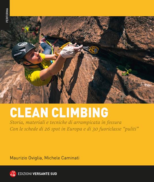 Clean climbing. Storia, materiali e tecniche di arrampicata in fessura. Con le schede di 26 spot in Europa e di 30 fuoriclasse «puliti» - Maurizio Oviglia,Michele Caminati - copertina