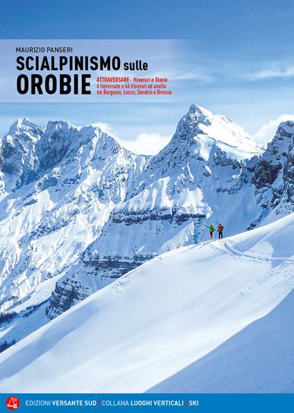 Scialpinismo sulle Orobie. Atrraversare. Itinerari e storie. 6 traversate e 66 itinerari ad anello tra Bergamo, Lecco, Sondrio e Brescia - Maurizio Panseri - copertina