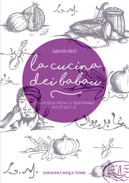 La cucina dei babau. Il golfo della Spezia e il mediterraneo. Ricette qua e là - Gabriella Molli - copertina